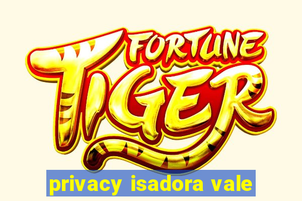 privacy isadora vale